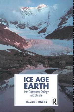 Ice Age Earth: Late Quaternary Geology and Climate de Alastair G. Dawson