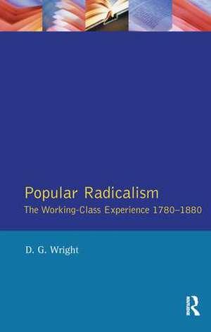 Popular Radicalism: The Working Class Experience 1780-1880 de D. G. Wright