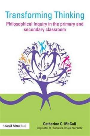 Transforming Thinking: Philosophical Inquiry in the Primary and Secondary Classroom de Catherine C. McCall