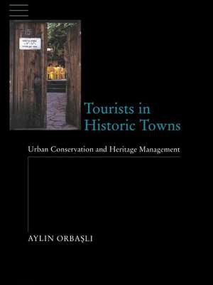 Tourists in Historic Towns: Urban Conservation and Heritage Management de Aylin Orbasli