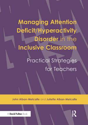 Managing Attention Deficit/Hyperactivity Disorder in the Inclusive Classroom: Practical Strategies de John Alban-Metcalfe