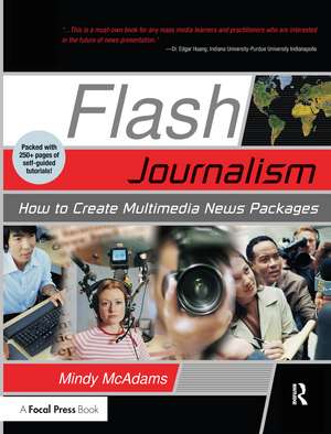 Flash Journalism: How to Create Multimedia News Packages de Mindy McAdams