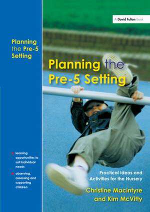 Planning the Pre-5 Setting: Practical Ideas and Activities for the Nursery de Christine Macintyre