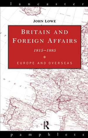 Britain and Foreign Affairs 1815-1885: Europe and Overseas de John Lowe