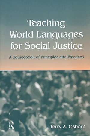 Teaching World Languages for Social Justice: A Sourcebook of Principles and Practices de Terry A. Osborn