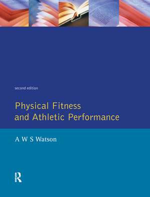 Physical Fitness and Athletic Performance: A Guide for Students, Athletes and Coaches de A.W.S. Watson