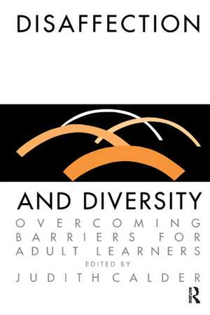 Disaffection And Diversity: Overcoming Barriers For Adult Learners de Judith Calder