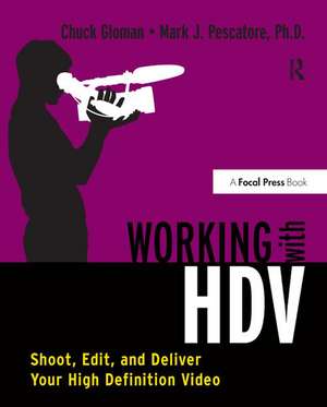 Working with HDV: Shoot, Edit, and Deliver Your High Definition Video de Chuck Gloman