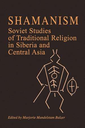 Shamanism: Soviet Studies of Traditional Religion in Siberia and Central Asia de Marjorie Mandelstam Balzer