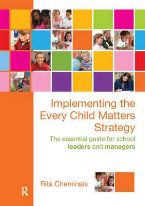 Implementing the Every Child Matters Strategy: The Essential Guide for School Leaders and Managers de Rita Cheminais