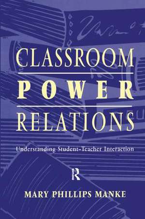 Classroom Power Relations: Understanding Student-teacher Interaction de Mary Manke