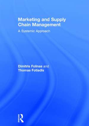 Marketing and Supply Chain Management: A Systemic Approach de Dimitris Folinas