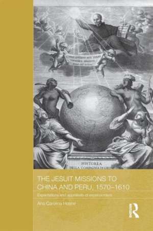 The Jesuit Missions to China and Peru, 1570-1610: Expectations and Appraisals of Expansionism de Ana Carolina Hosne