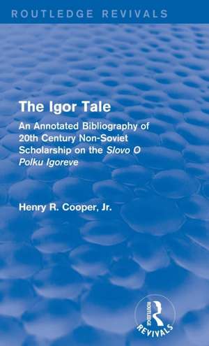 The Igor Tale: An Annotated Bibliography of 20th Century Non-Soviet Scholarship on the Slovo O Polku Igoreve de Jr. Henry R. Cooper