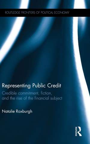 Representing Public Credit: Credible commitment, fiction, and the rise of the financial subject de Natalie Roxburgh