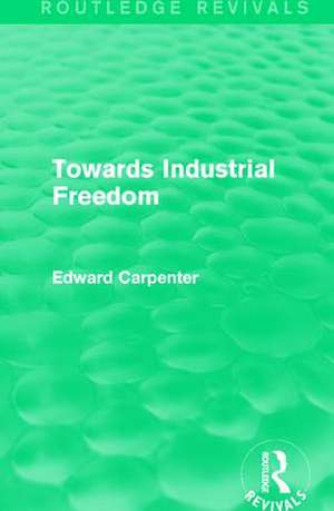 Towards Industrial Freedom de Edward Carpenter