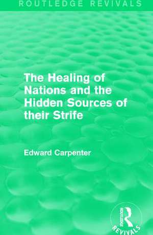 The Healing of Nations and the Hidden Sources of their Strife de Edward Carpenter