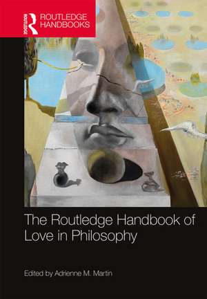 The Routledge Handbook of Love in Philosophy de Adrienne M. Martin