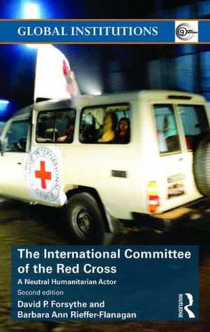 The International Committee of the Red Cross: A Neutral Humanitarian Actor de David P. Forsythe