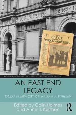 An East End Legacy: Essays in Memory of William J Fishman de Colin Holmes