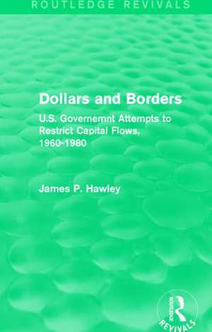 Dollars and Borders: U.S. Governemnt Attempts to Restrict Capital Flows, 1960-1980 de James P. Hawley