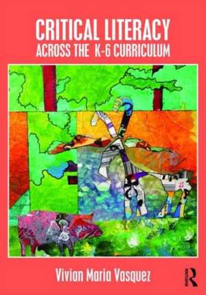 Critical Literacy Across the K-6 Curriculum de Vivian Maria Vasquez