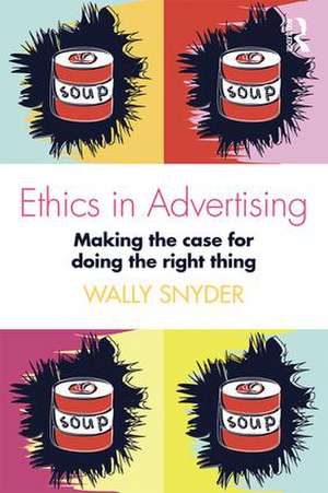 Ethics in Advertising: Making the case for doing the right thing de Wally Snyder