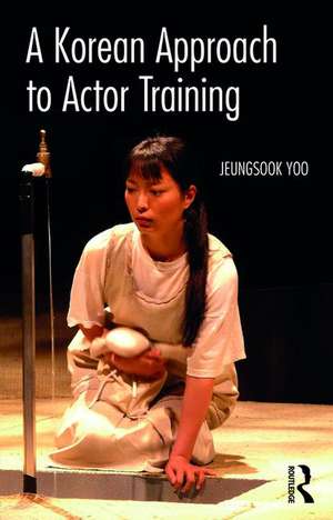 A Korean Approach to Actor Training de Jeungsook Yoo