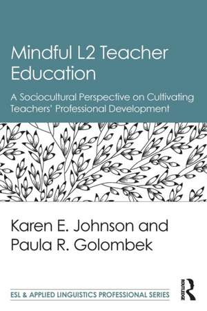 Mindful L2 Teacher Education: A Sociocultural Perspective on Cultivating Teachers' Professional Development de Karen E. Johnson