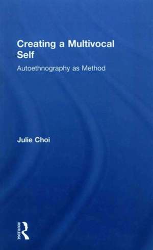 Creating a Multivocal Self: Autoethnography as Method de Julie Choi