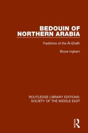 Bedouin of Northern Arabia: Traditions of the Āl-Ḍhafīr de Bruce Ingham