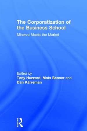 The Corporatization of the Business School: Minerva Meets the Market de Tony Huzzard