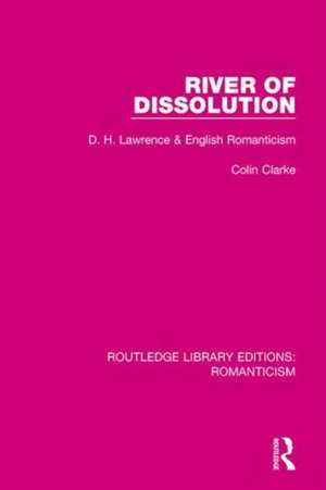 River of Dissolution: D. H. Lawrence and English Romanticism de Colin Clarke