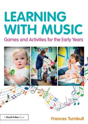 Learning with Music: Games and Activities for the Early Years de Frances Turnbull