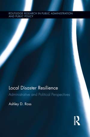 Local Disaster Resilience: Administrative and Political Perspectives de Ashley D. Ross