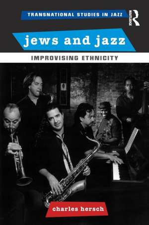 Jews and Jazz: Improvising Ethnicity de Charles B Hersch