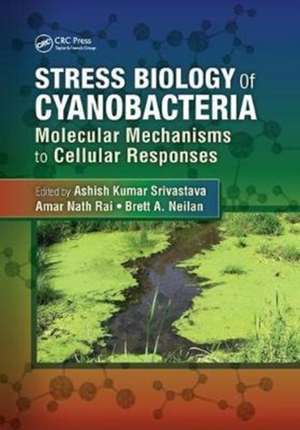 Stress Biology of Cyanobacteria: Molecular Mechanisms to Cellular Responses de Ashish Kumar Srivastava