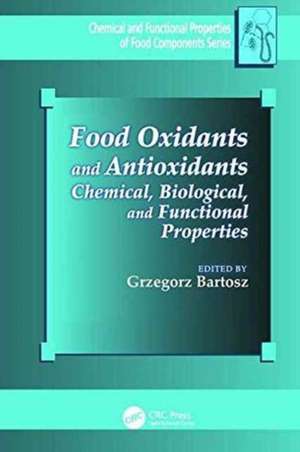 Food Oxidants and Antioxidants: Chemical, Biological, and Functional Properties de Grzegorz Bartosz