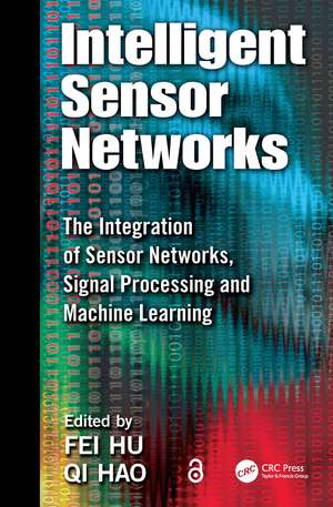 Intelligent Sensor Networks: The Integration of Sensor Networks, Signal Processing and Machine Learning de Fei Hu