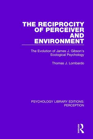 The Reciprocity of Perceiver and Environment: The Evolution of James J. Gibson's Ecological Psychology de Thomas J. Lombardo