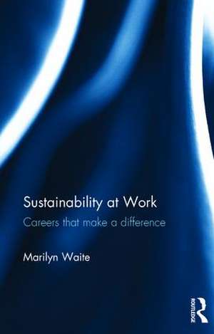 Sustainability at Work: Careers that make a difference de Marilyn Waite