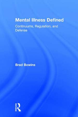 Mental Illness Defined: Continuums, Regulation, and Defense de Brad Bowins
