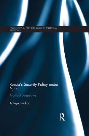 Russia's Security Policy under Putin: A critical perspective de Aglaya Snetkov