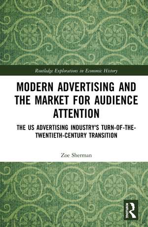 Modern Advertising and the Market for Audience Attention: The US Advertising Industry's Turn-of-the-Twentieth-Century Transition de Zoe Sherman