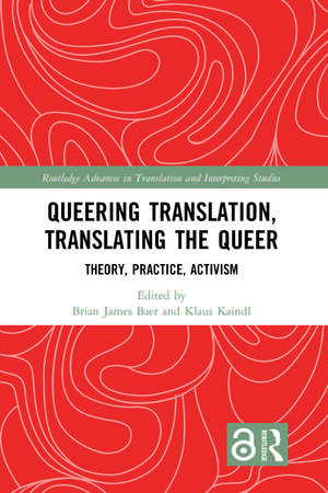 Queering Translation, Translating the Queer: Theory, Practice, Activism de Brian James Baer