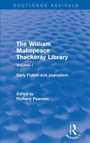 The William Makepeace Thackeray Library: Volume I - Early Fiction and Journalism de Richard Pearson