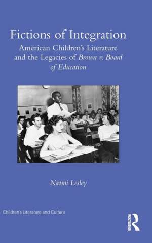 Fictions of Integration: American Children's Literature and the Legacies of Brown v. Board of Education de Naomi Lesley