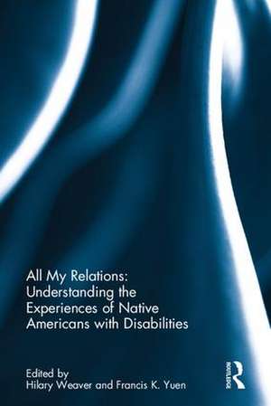 All My Relations: Understanding the Experiences of Native Americans with Disabilities de Hilary Weaver