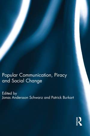 Popular Communication, Piracy and Social Change de Jonas Andersson Schwarz