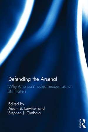 Defending the Arsenal: Why America’s Nuclear Modernization Still Matters de Adam B. Lowther